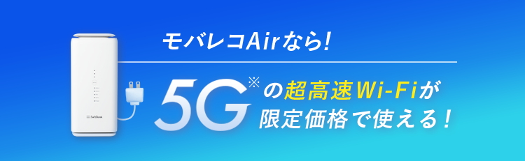 モバレコAirなら！ 5Gの超高速Wi-Fiが限定価格で使える！
