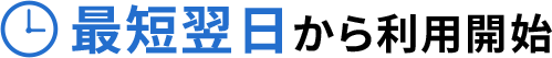 最短翌日から利用開始