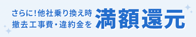 さらに！他社乗り換え時 撤去工事費・違約金を満額還元