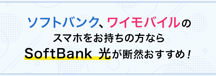 ソフトバンク、ワイモバイルのスマホをお持ちの方ならSoftBank 光が断然おすすめ！
