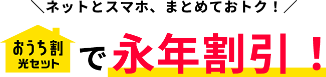 ネットとスマホ、まとめておトク！　おうち割光セットで永年割引